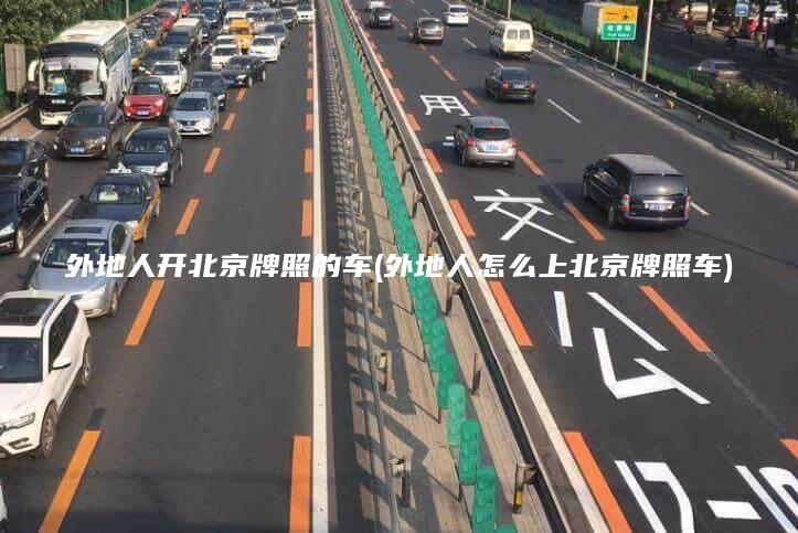 外地人开北京牌照的车(外地人怎么上北京牌照车)