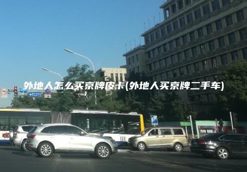 外地人怎么买京牌皮卡(外地人买京牌二手车)