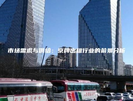 市场需求与供给：京牌出租行业的前景分析