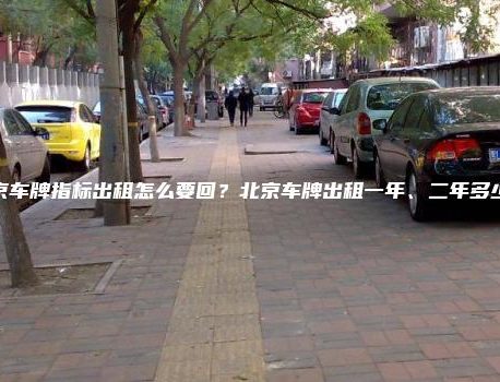 北京车牌指标出租怎么要回？北京车牌出租一年、二年多少钱