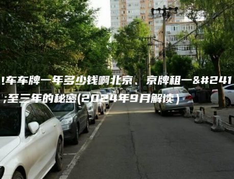 电车车牌一年多少钱啊北京、京牌租一年至三年的秘密(2024年9月解读）