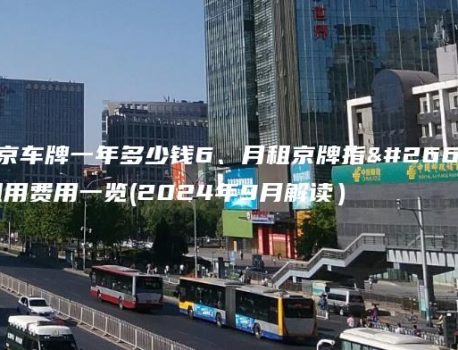 北京车牌一年多少钱6、月租京牌指标租用费用一览(2024年9月解读）