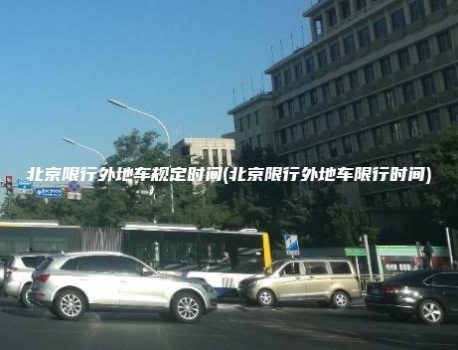 北京限行外地车规定时间(北京限行外地车限行时间)