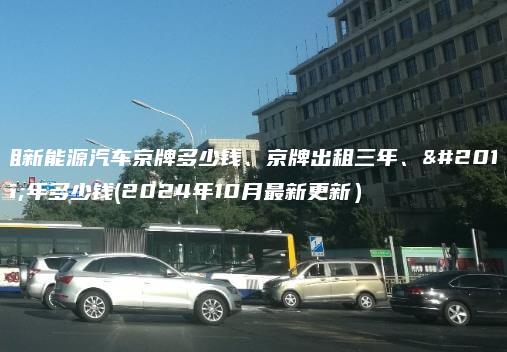 租新能源汽车京牌多少钱、京牌出租三年、五年多少钱(2024年10月最新更新）