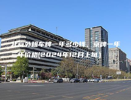 北京外租车牌一年多少钱、京牌一年三年价格(2024年12月上旬）