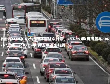 北京宏光MINIEV市出租车是啥车牌号、2025年1月闲置车牌三年、2025年1月五年多少钱呢